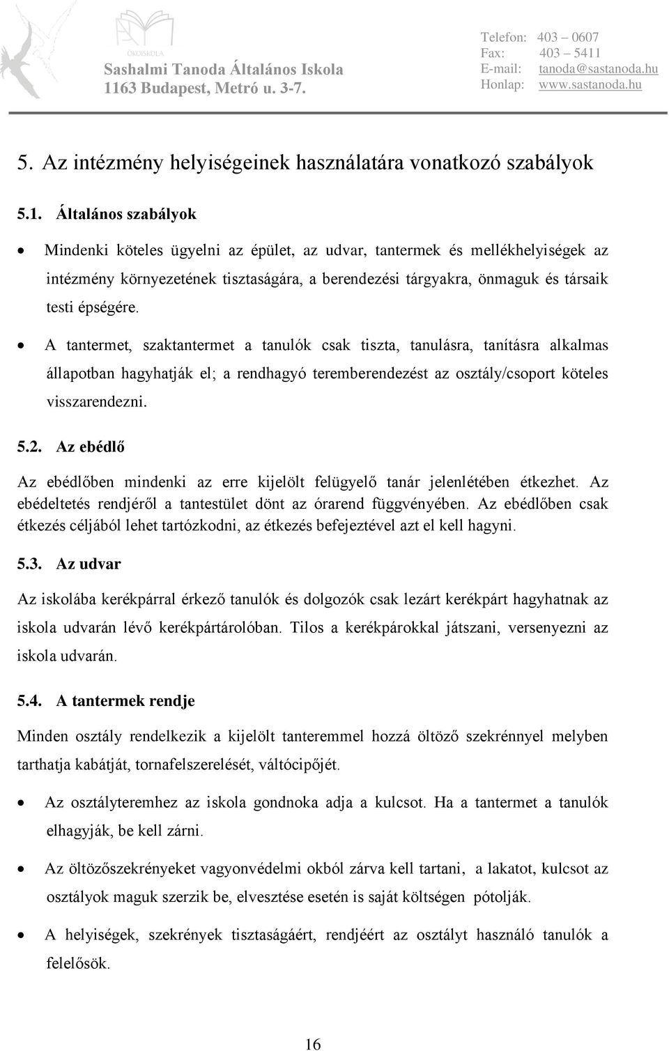 A tantermet, szaktantermet a tanulók csak tiszta, tanulásra, tanításra alkalmas állapotban hagyhatják el; a rendhagyó teremberendezést az osztály/csoport köteles visszarendezni. 5.2.