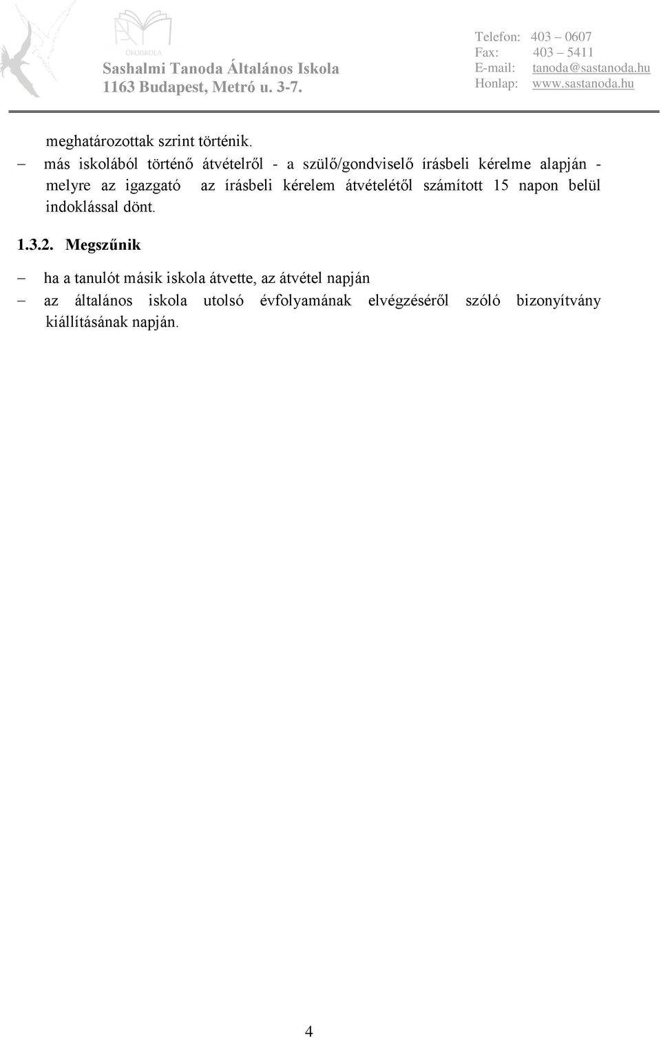 igazgató az írásbeli kérelem átvételétől számított 15 napon belül indoklással dönt. 1.3.2.