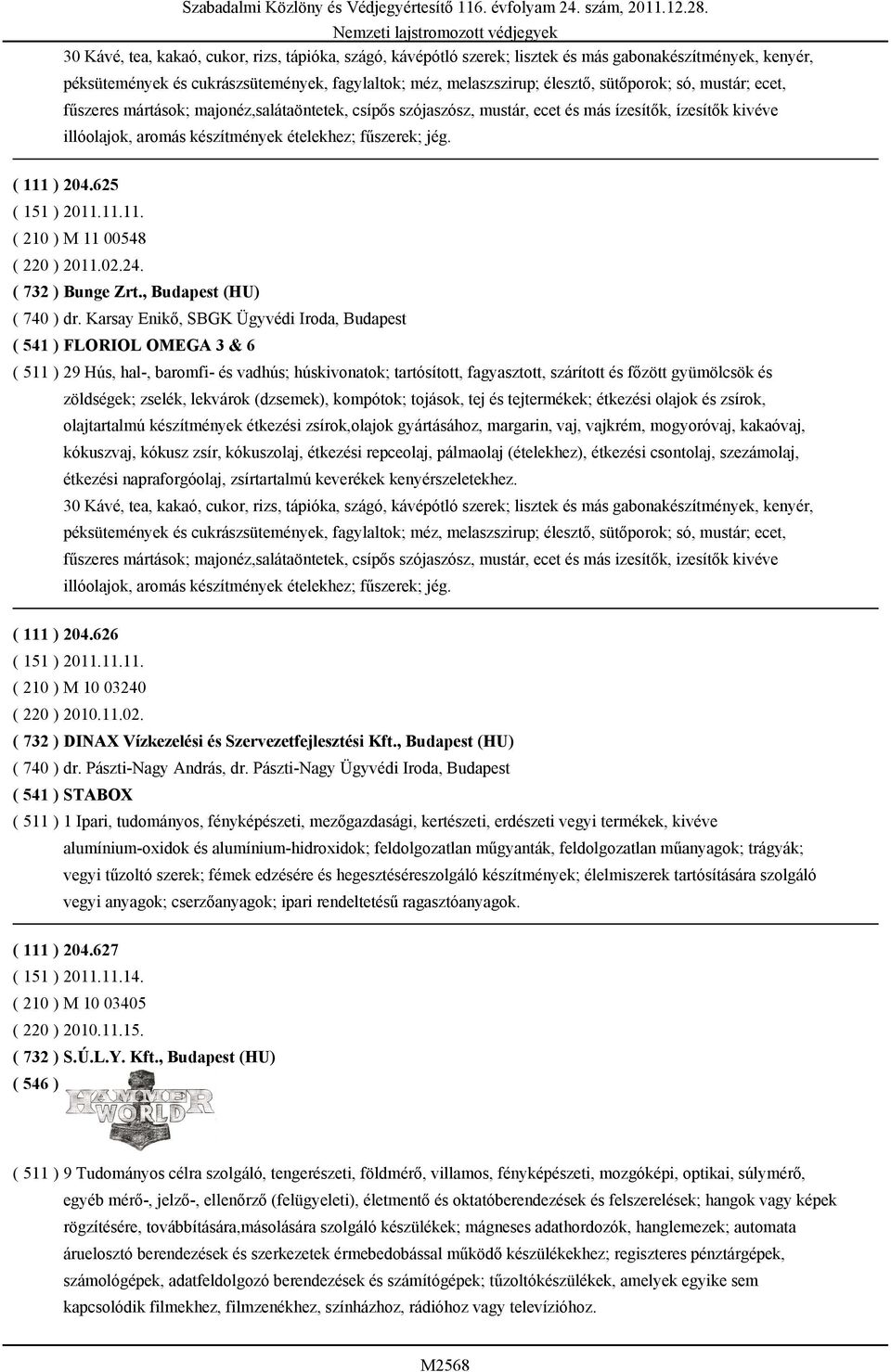 625 ( 151 ) 2011.11.11. ( 210 ) M 11 00548 ( 220 ) 2011.02.24. ( 732 ) Bunge Zrt., Budapest (HU) ( 740 ) dr.