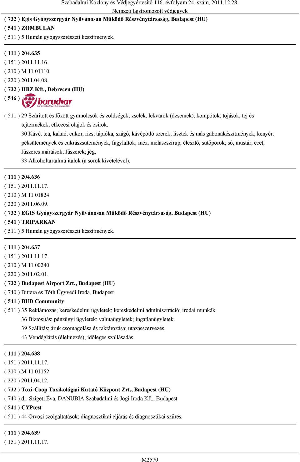 , Debrecen (HU) ( 511 ) 29 Szárított és főzött gyümölcsök és zöldségek; zselék, lekvárok (dzsemek), kompótok; tojások, tej és tejtermékek; étkezési olajok és zsírok.