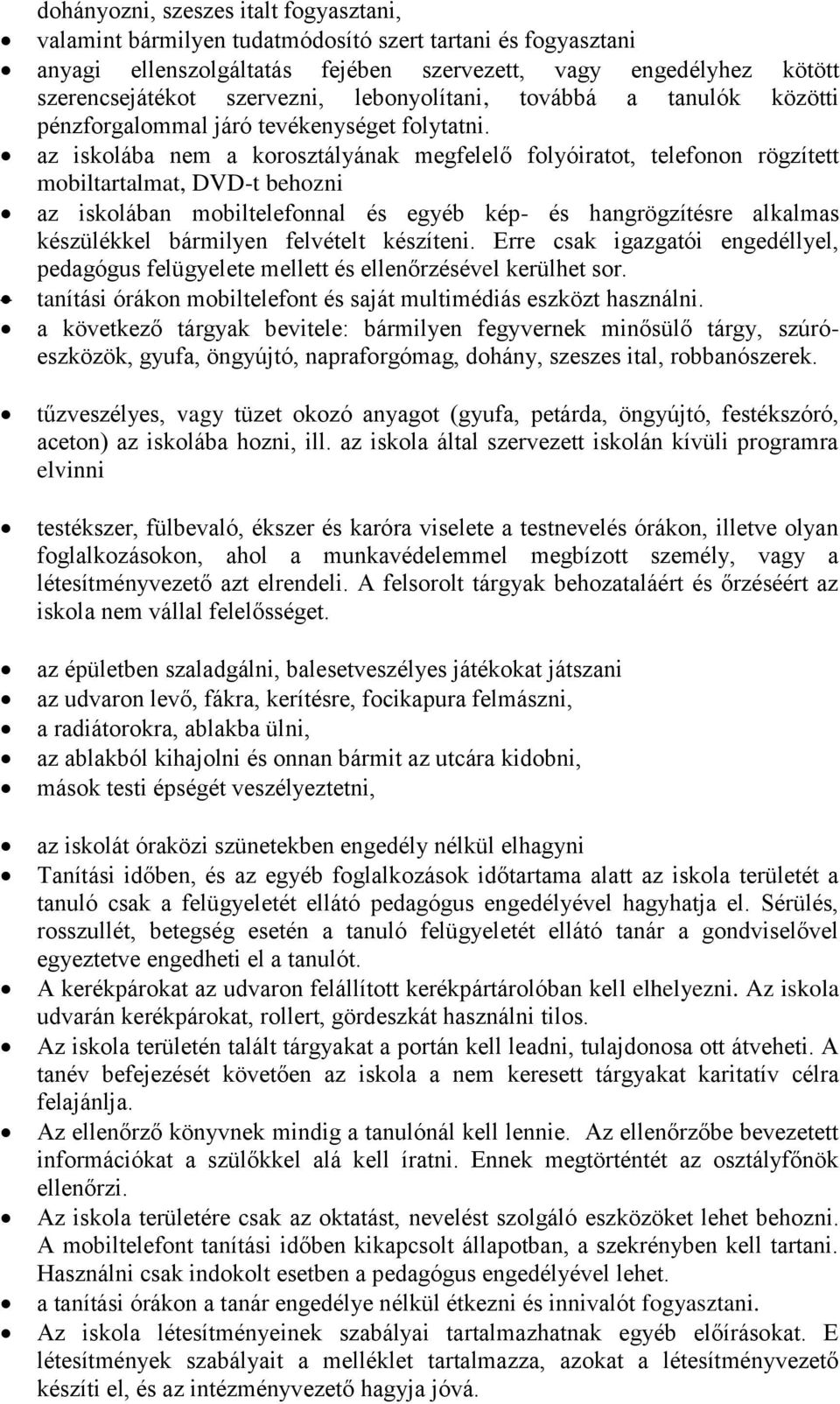 az iskolába nem a korosztályának megfelelő folyóiratot, telefonon rögzített mobiltartalmat, DVD-t behozni az iskolában mobiltelefonnal és egyéb kép- és hangrögzítésre alkalmas készülékkel bármilyen