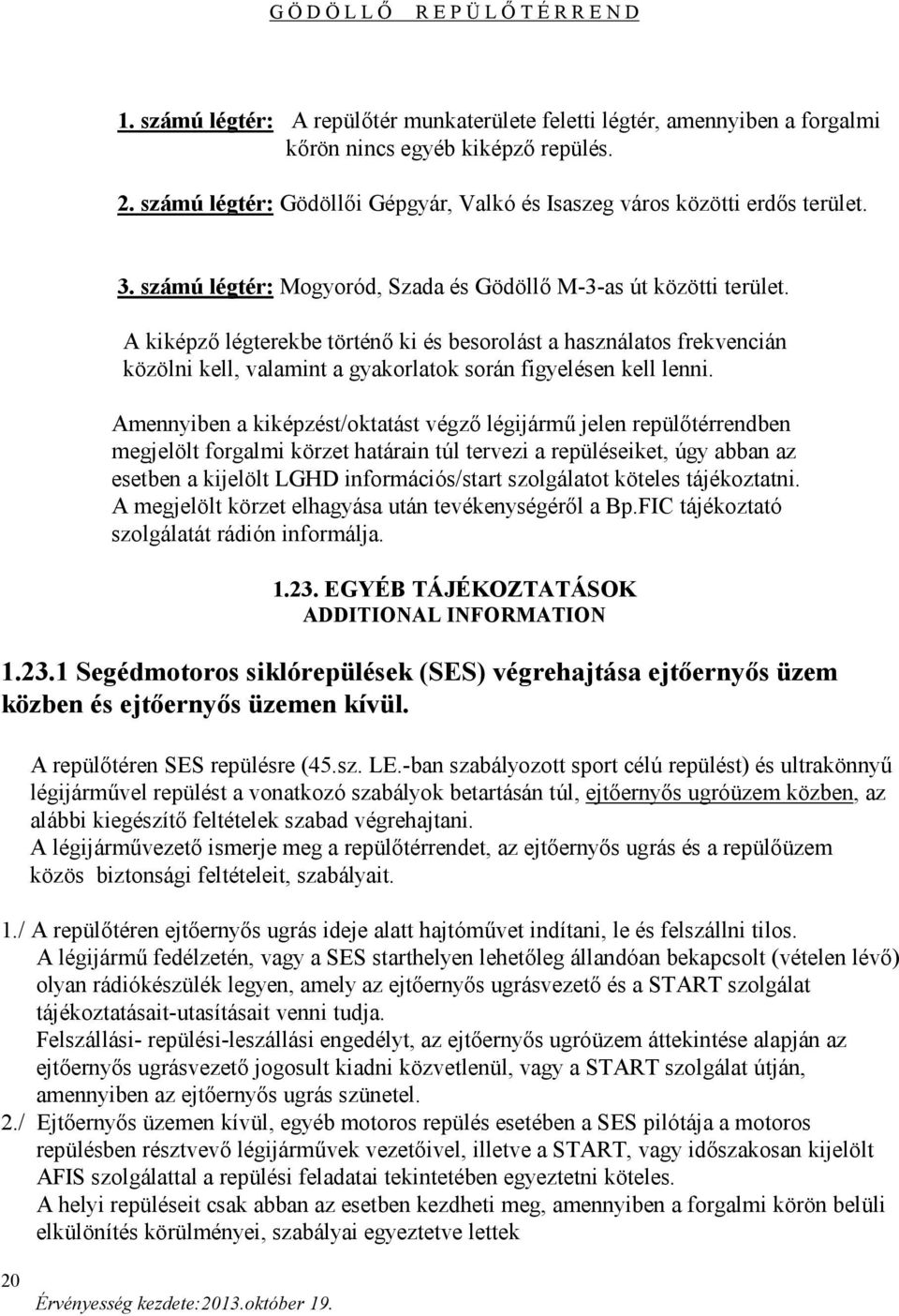 A kiképző légterekbe történő ki és besorolást a használatos frekvencián közölni kell, valamint a gyakorlatok során figyelésen kell lenni.