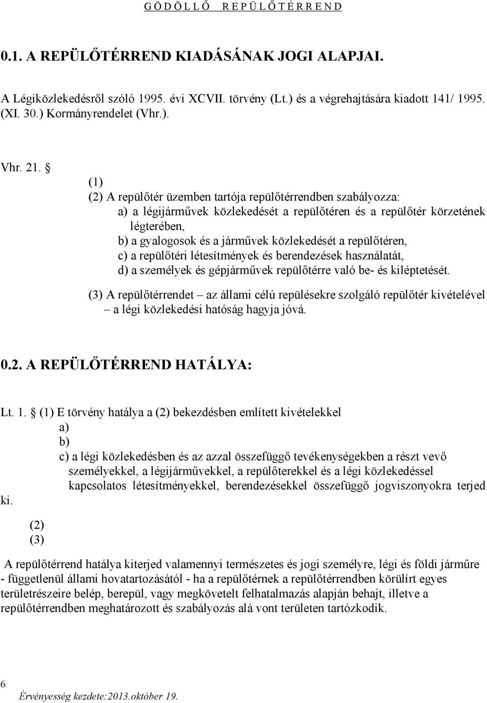 repülőtéren, c) a repülőtéri létesítmények és berendezések használatát, d) a személyek és gépjárművek repülőtérre való be- és kiléptetését.