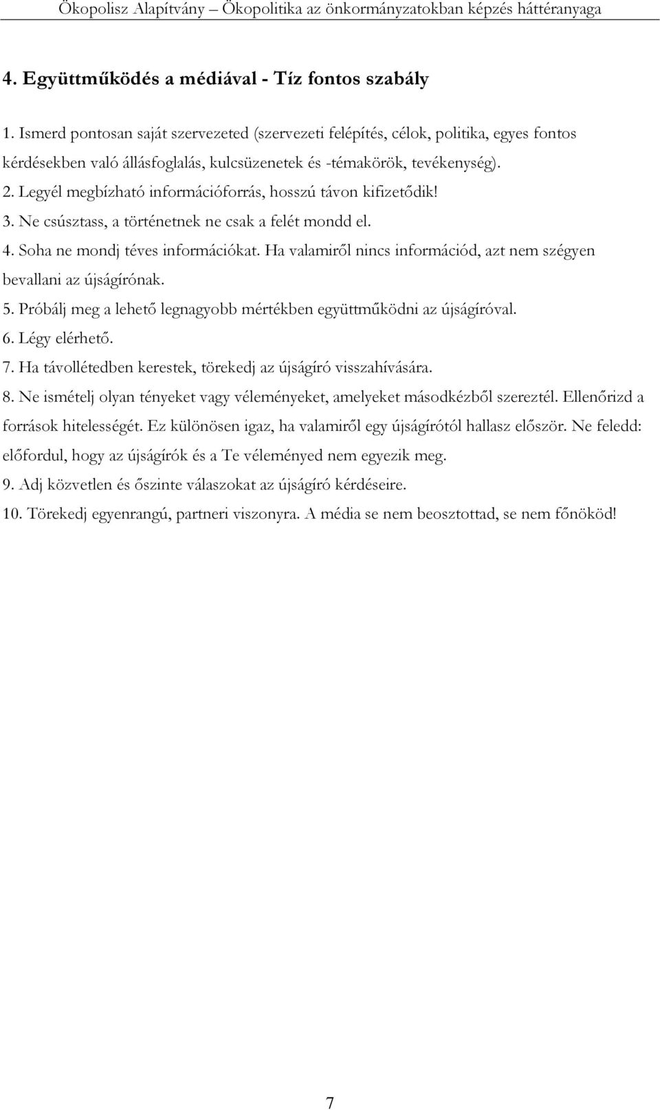 Legyél megbízható információforrás, hosszú távon kifizetődik! 3. Ne csúsztass, a történetnek ne csak a felét mondd el. 4. Soha ne mondj téves információkat.