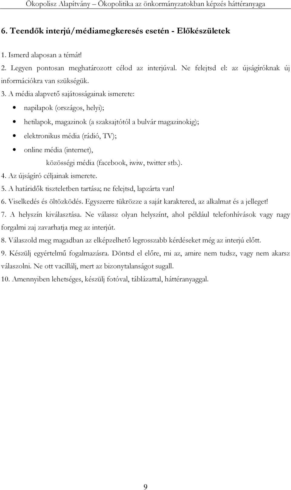 A média alapvető sajátosságainak ismerete: napilapok (országos, helyi); hetilapok, magazinok (a szaksajtótól a bulvár magazinokig); elektronikus média (rádió, TV); online média (internet), közösségi