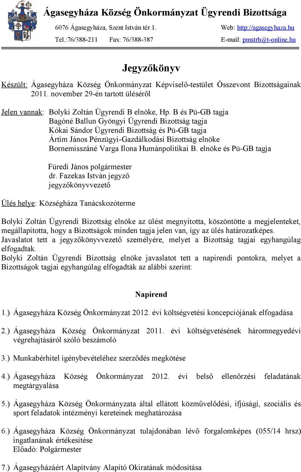 B és Pü-GB tagja Bagóné Ballun Gyöngyi Ügyrendi Bizottság tagja Kókai Sándor Ügyrendi Bizottság és Pü-GB tagja Ártim János Pénzügyi-Gazdálkodási Bizottság elnöke Bornemisszáné Varga Ilona