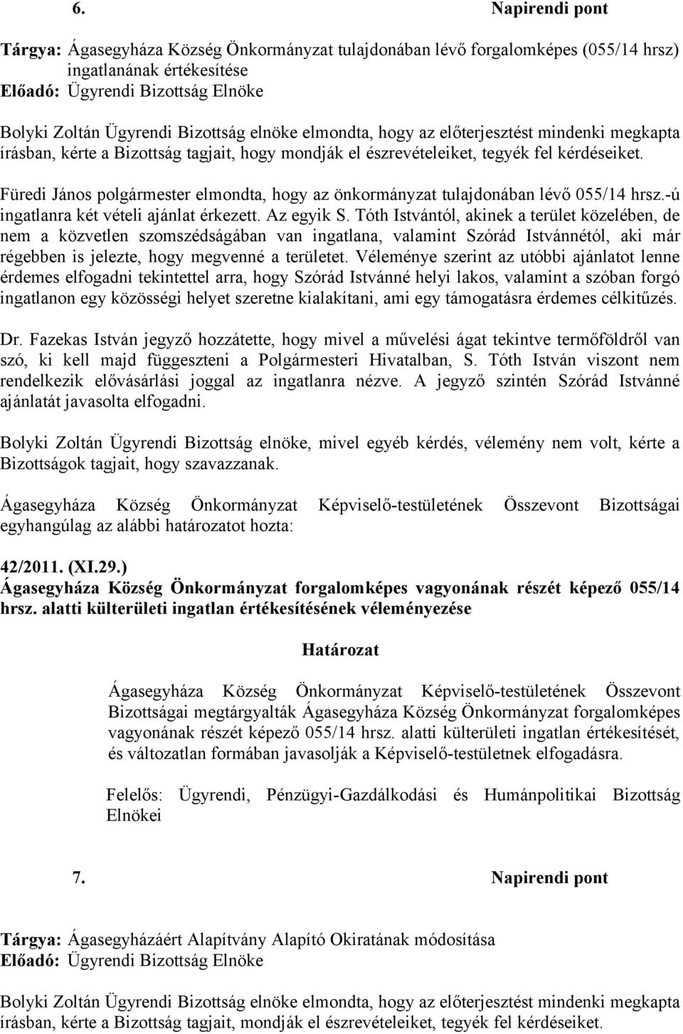 Füredi János polgármester elmondta, hogy az önkormányzat tulajdonában lévő 055/14 hrsz.-ú ingatlanra két vételi ajánlat érkezett. Az egyik S.