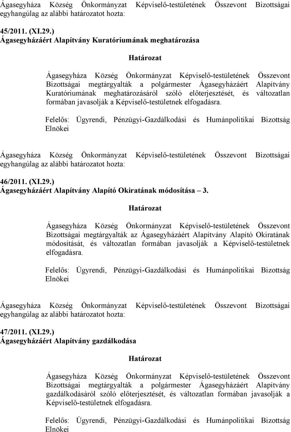 változatlan formában javasolják a Képviselő-testületnek Bizottságai 46/2011. (XI.29.) Ágasegyházáért Alapítvány Alapító Okiratának módosítása 3.