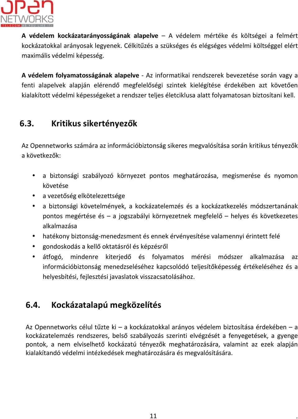 kialakított védelmi képességeket a rendszer teljes életciklusa alatt folyamatosan biztosítani kell 63 Kritikus sikertényezők Az Opennetworks számára az információbiztonság sikeres megvalósítása során