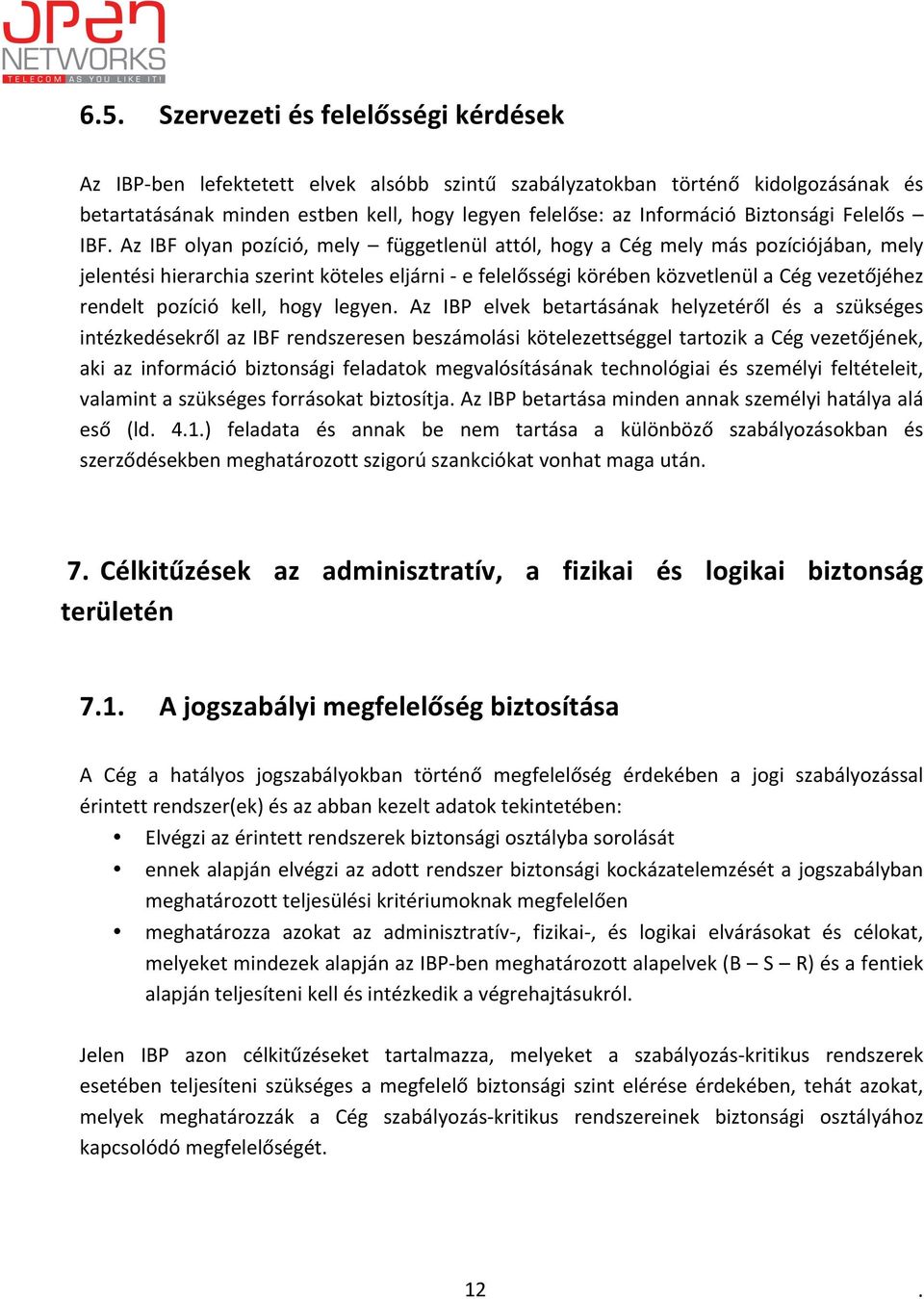 vezetőjéhez rendelt pozíció kell, hogy legyen Az IBP elvek betartásának helyzetéről és a szükséges intézkedésekről az IBF rendszeresen beszámolási kötelezettséggel tartozik a Cég vezetőjének, aki az