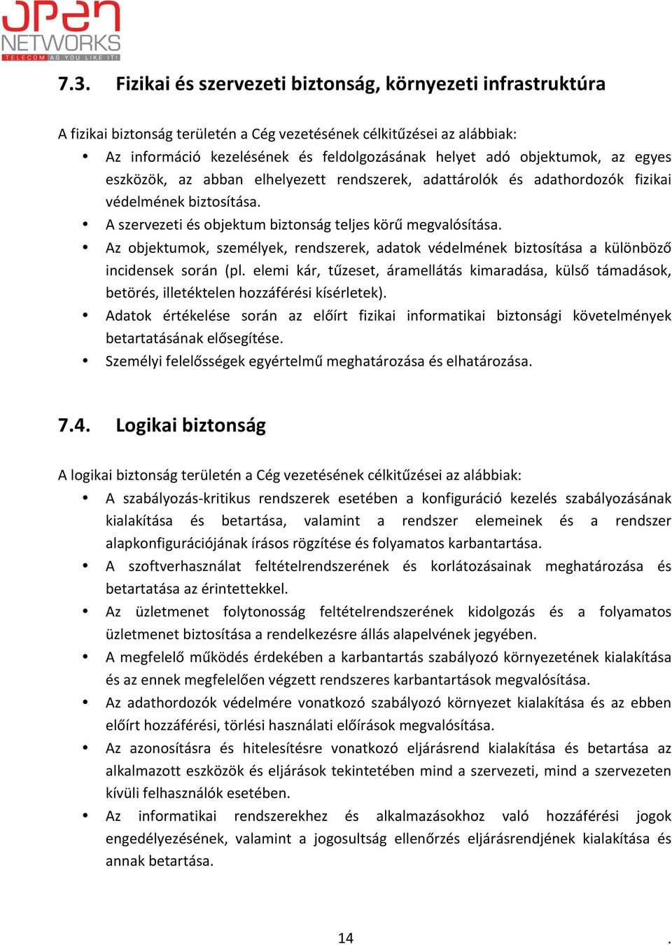 személyek, rendszerek, adatok védelmének biztosítása a különböző incidensek során (pl elemi kár, tűzeset, áramellátás kimaradása, külső támadások, betörés, illetéktelen hozzáférési kísérletek) Adatok