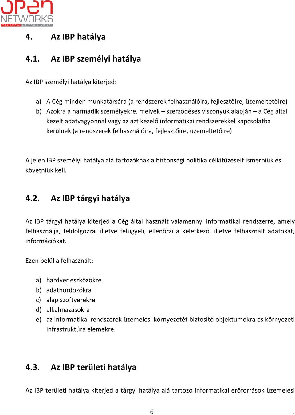 jelen IBP személyi hatálya alá tartozóknak a biztonsági politika célkitűzéseit ismerniük és követniük kell 42 Az IBP tárgyi hatálya Az IBP tárgyi hatálya kiterjed a Cég által használt valamennyi