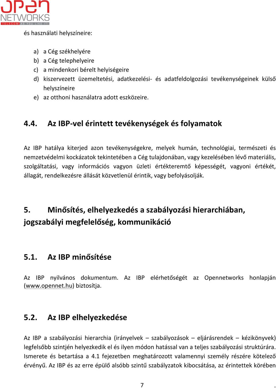 nemzetvédelmi kockázatok tekintetében a Cég tulajdonában, vagy kezelésében lévő materiális, szolgáltatási, vagy információs vagyon üzleti értékteremtő képességét, vagyoni értékét, állagát,