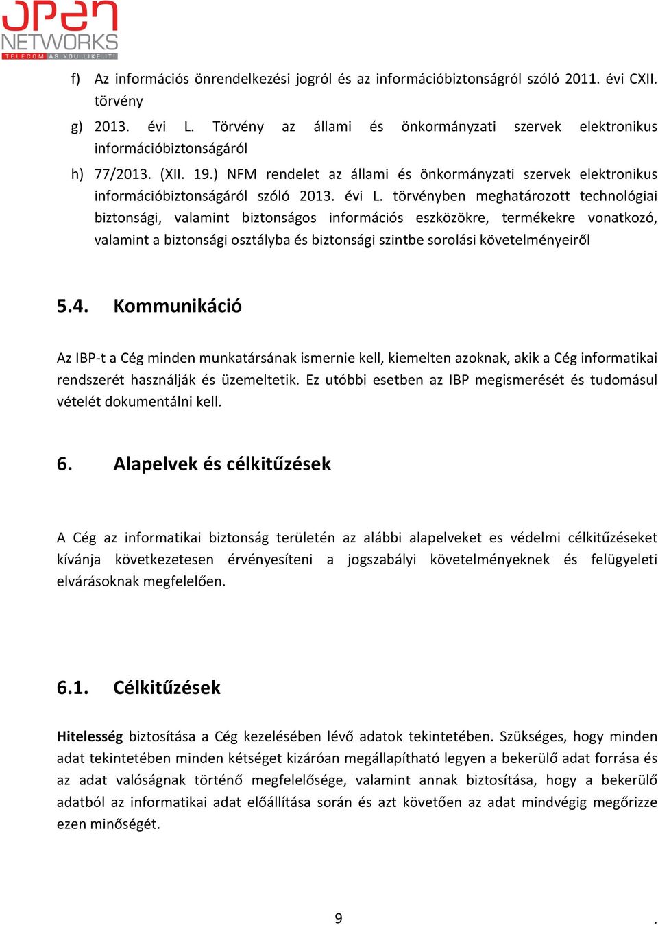 információs eszközökre, termékekre vonatkozó, valamint a biztonsági osztályba és biztonsági szintbe sorolási követelményeiről 54 Kommunikáció Az IBP- t a Cég minden munkatársának ismernie kell,