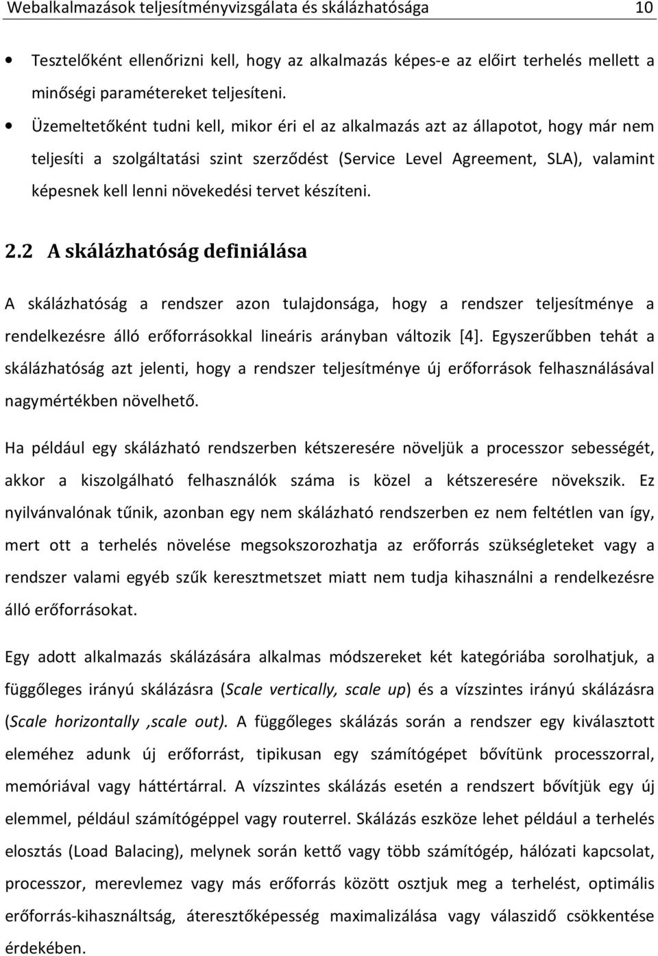 tervet készíteni. 2.2 A skálázhatóság definiálása A skálázhatóság a rendszer azon tulajdonsága, hogy a rendszer teljesítménye a rendelkezésre álló erőforrásokkal lineáris arányban változik [4].