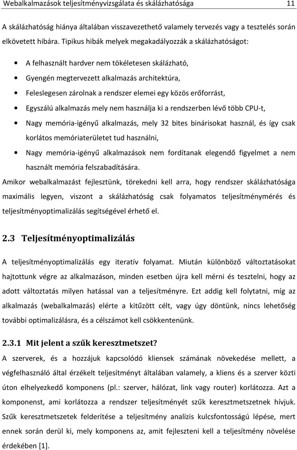 közös erőforrást, Egyszálú alkalmazás mely nem használja ki a rendszerben lévő több CPU-t, Nagy memória-igényű alkalmazás, mely 32 bites binárisokat használ, és így csak korlátos memóriaterületet tud