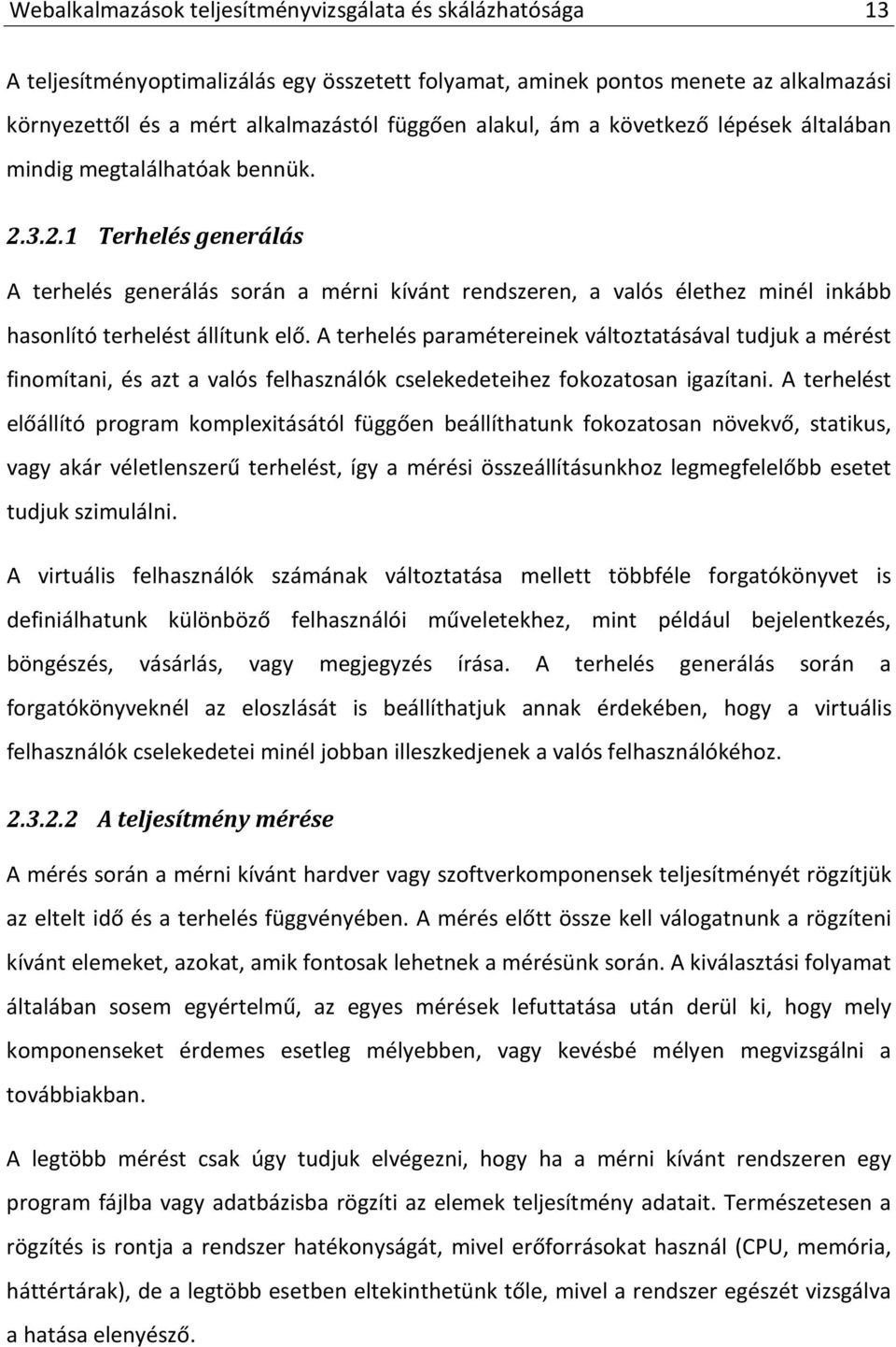 3.2.1 Terhelés generálás A terhelés generálás során a mérni kívánt rendszeren, a valós élethez minél inkább hasonlító terhelést állítunk elő.