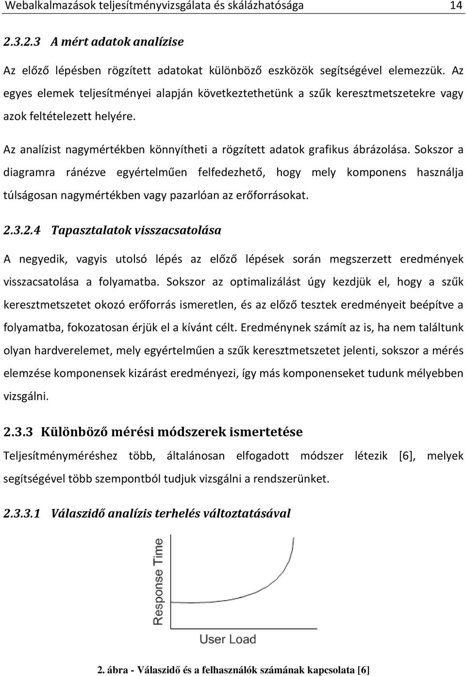 Sokszor a diagramra ránézve egyértelműen felfedezhető, hogy mely komponens használja túlságosan nagymértékben vagy pazarlóan az erőforrásokat. 2.