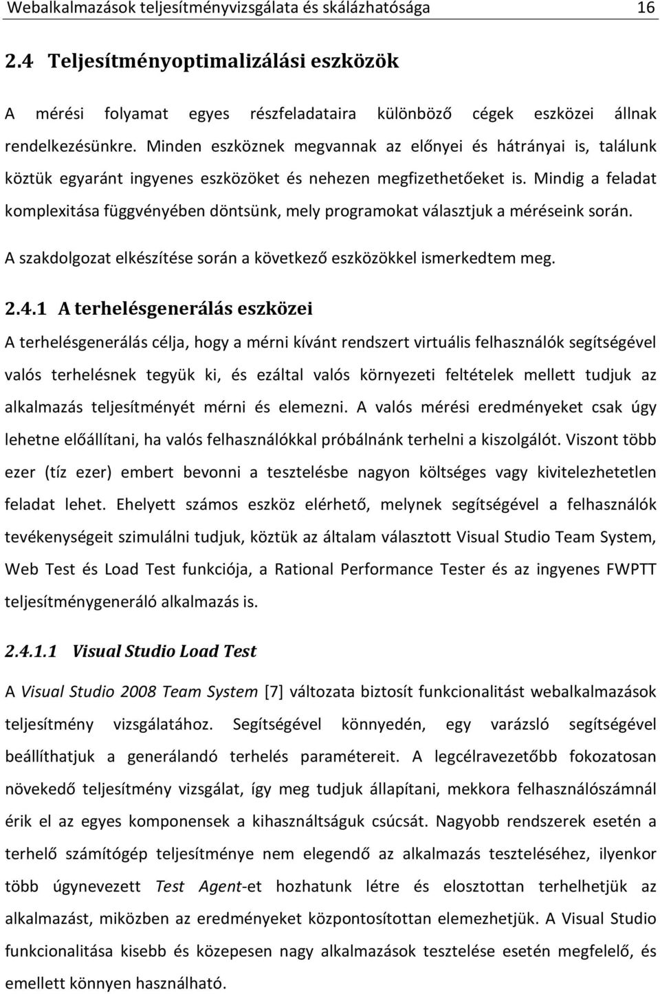 Mindig a feladat komplexitása függvényében döntsünk, mely programokat választjuk a méréseink során. A szakdolgozat elkészítése során a következő eszközökkel ismerkedtem meg. 2.4.