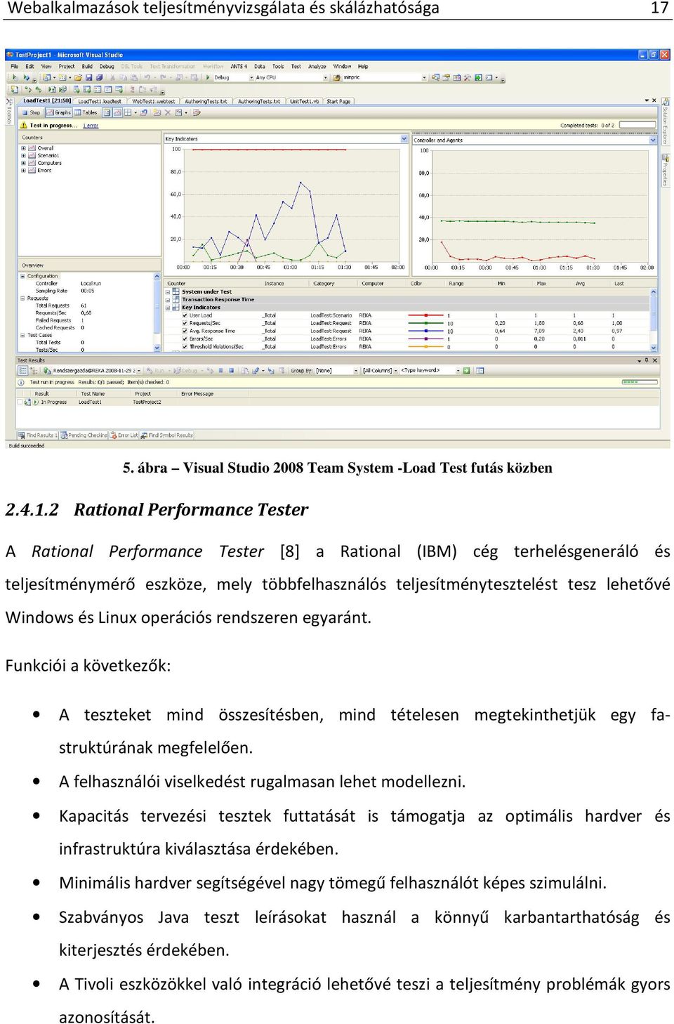 2 Rational Performance Tester A Rational Performance Tester [8] a Rational (IBM) cég terhelésgeneráló és teljesítménymérő eszköze, mely többfelhasználós teljesítménytesztelést tesz lehetővé Windows