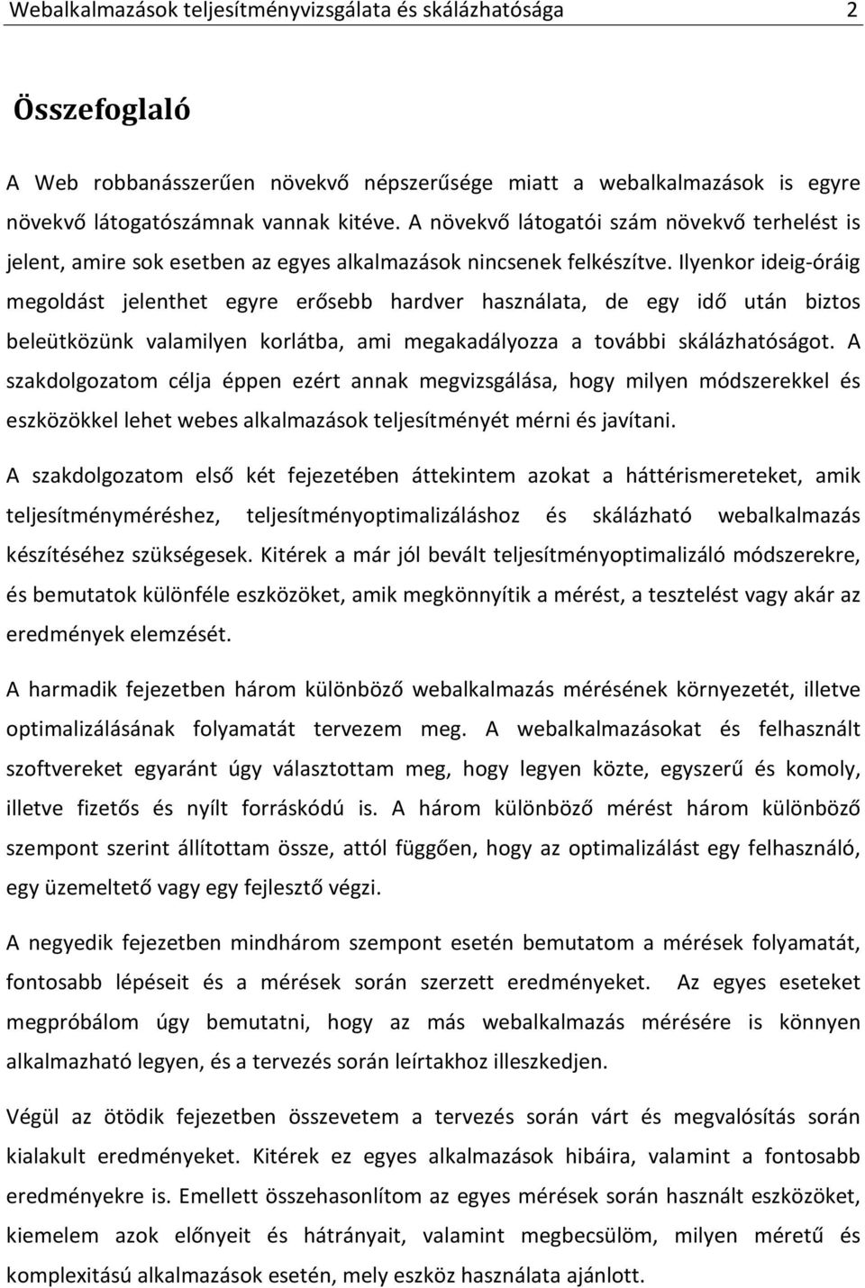 Ilyenkor ideig-óráig megoldást jelenthet egyre erősebb hardver használata, de egy idő után biztos beleütközünk valamilyen korlátba, ami megakadályozza a további skálázhatóságot.