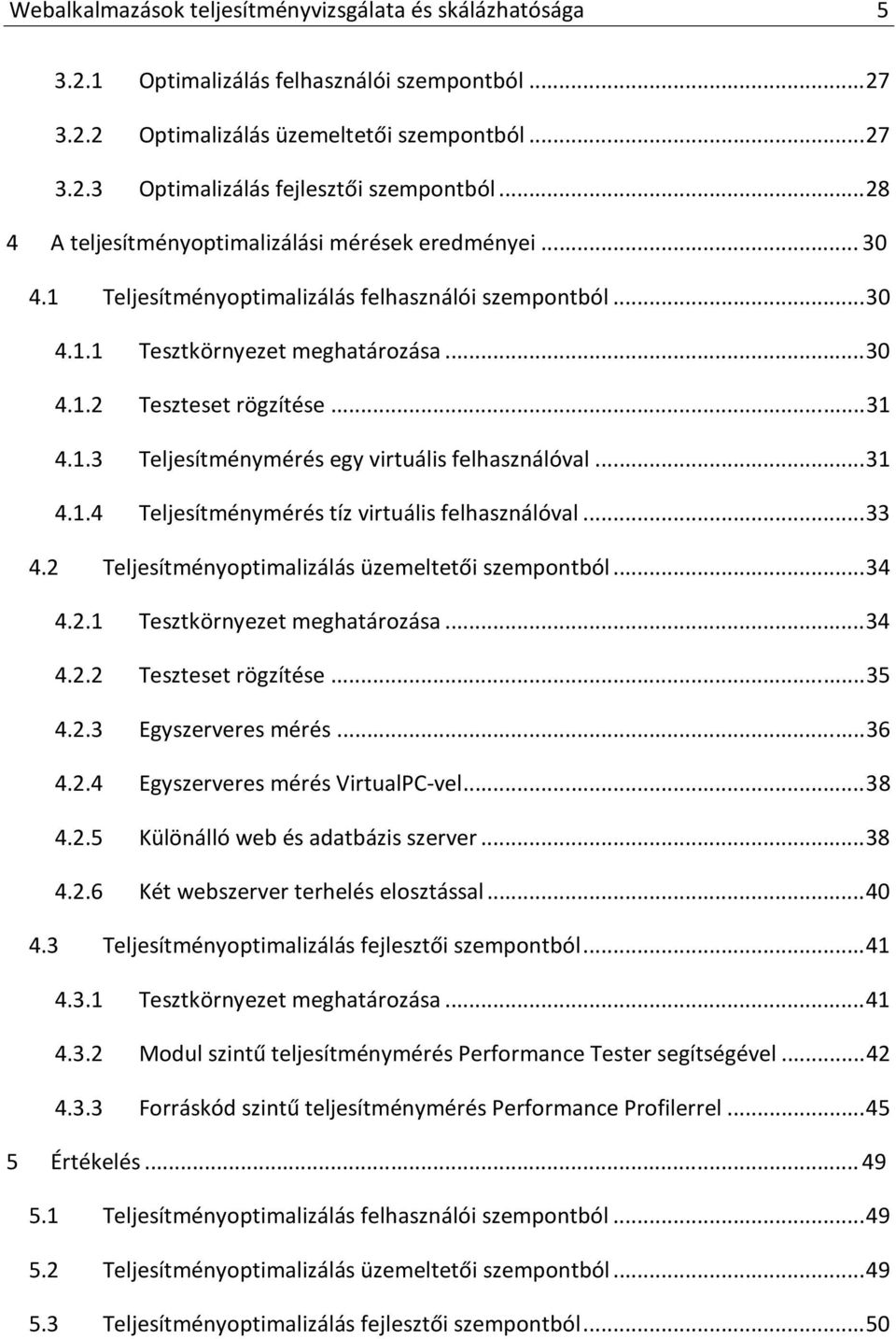 .. 31 4.1.4 Teljesítménymérés tíz virtuális felhasználóval... 33 4.2 Teljesítményoptimalizálás üzemeltetői szempontból... 34 4.2.1 Tesztkörnyezet meghatározása... 34 4.2.2 Teszteset rögzítése... 35 4.