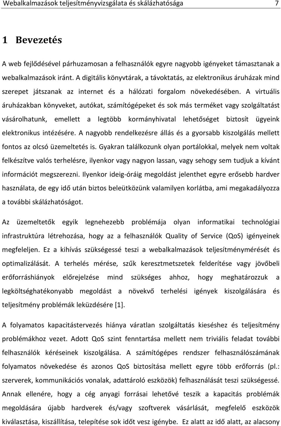 A virtuális áruházakban könyveket, autókat, számítógépeket és sok más terméket vagy szolgáltatást vásárolhatunk, emellett a legtöbb kormányhivatal lehetőséget biztosít ügyeink elektronikus intézésére.