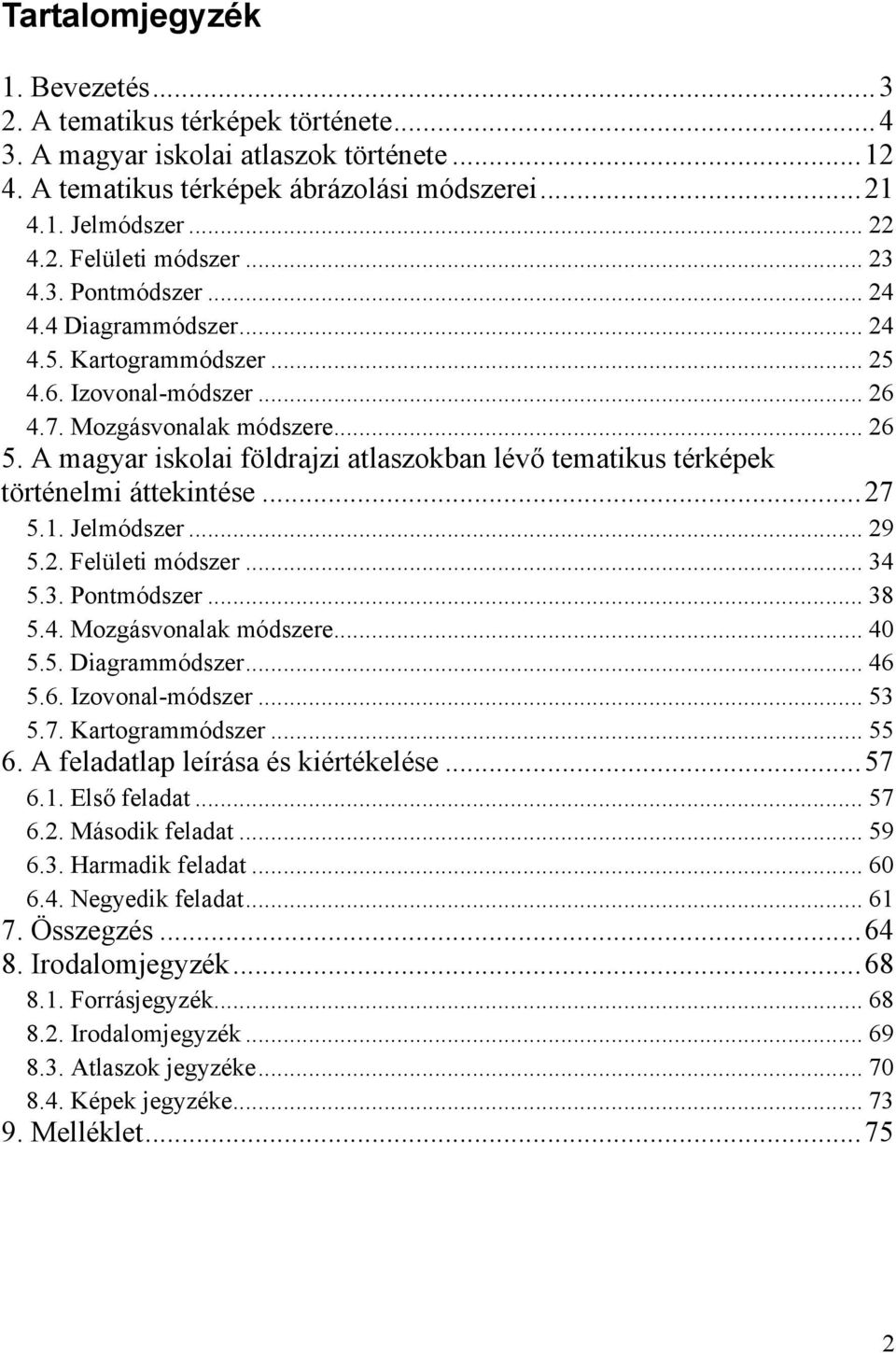 A magyar iskolai földrajzi atlaszokban lévő tematikus térképek történelmi áttekintése...27 5.1. Jelmódszer... 29 5.2. Felületi módszer... 34 5.3. Pontmódszer... 38 5.4. Mozgásvonalak módszere... 40 5.