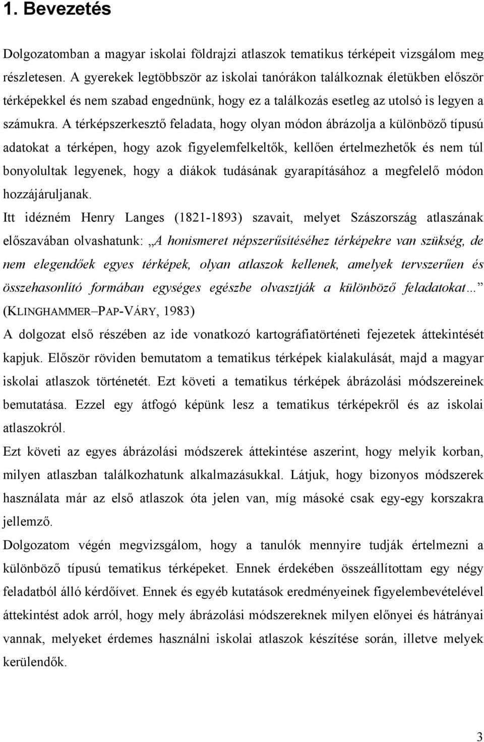 A térképszerkesztő feladata, hogy olyan módon ábrázolja a különböző típusú adatokat a térképen, hogy azok figyelemfelkeltők, kellően értelmezhetők és nem túl bonyolultak legyenek, hogy a diákok