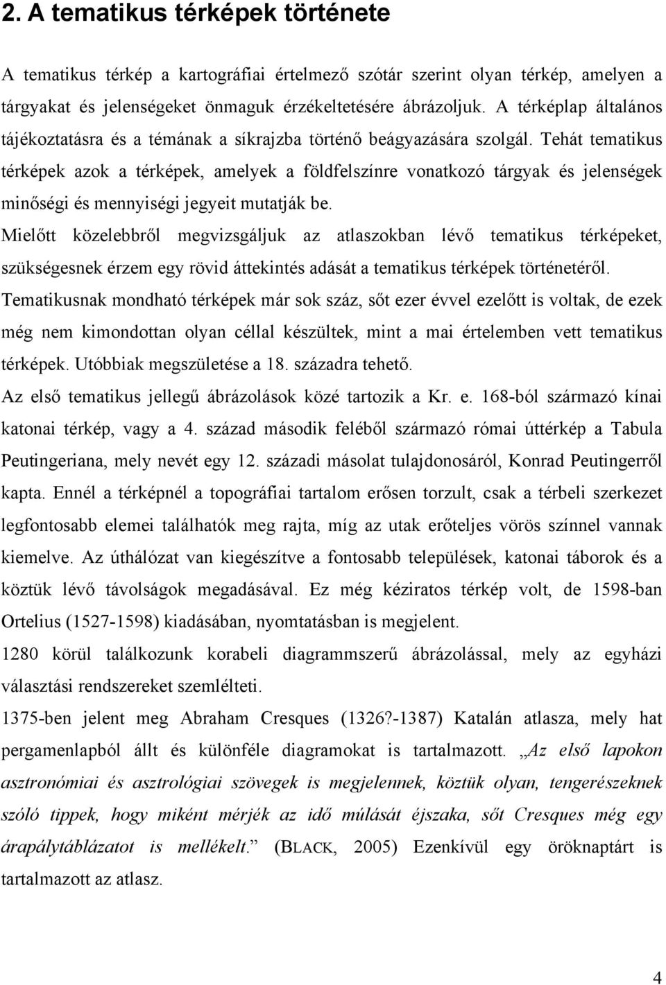 Tehát tematikus térképek azok a térképek, amelyek a földfelszínre vonatkozó tárgyak és jelenségek minőségi és mennyiségi jegyeit mutatják be.