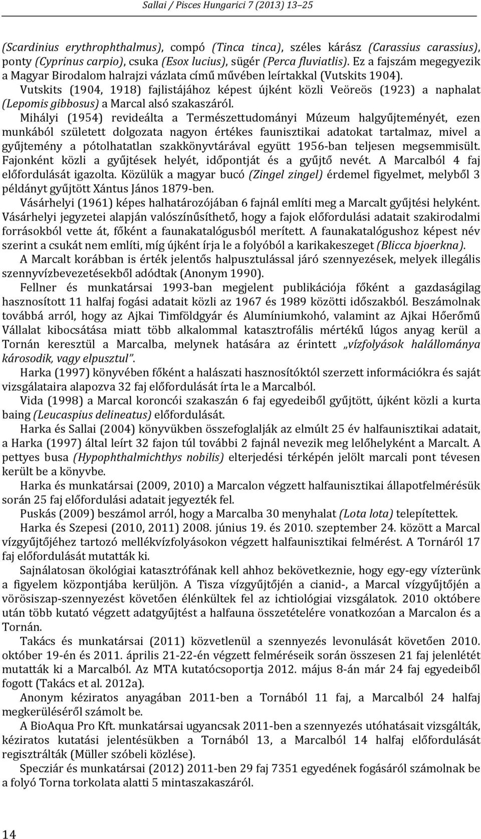 Vutskits (1904, 1918) fajlistájához képest újként közli Veöreös (1923) a naphalat (Lepomis gibbosus) a Marcal alsó szakaszáról.
