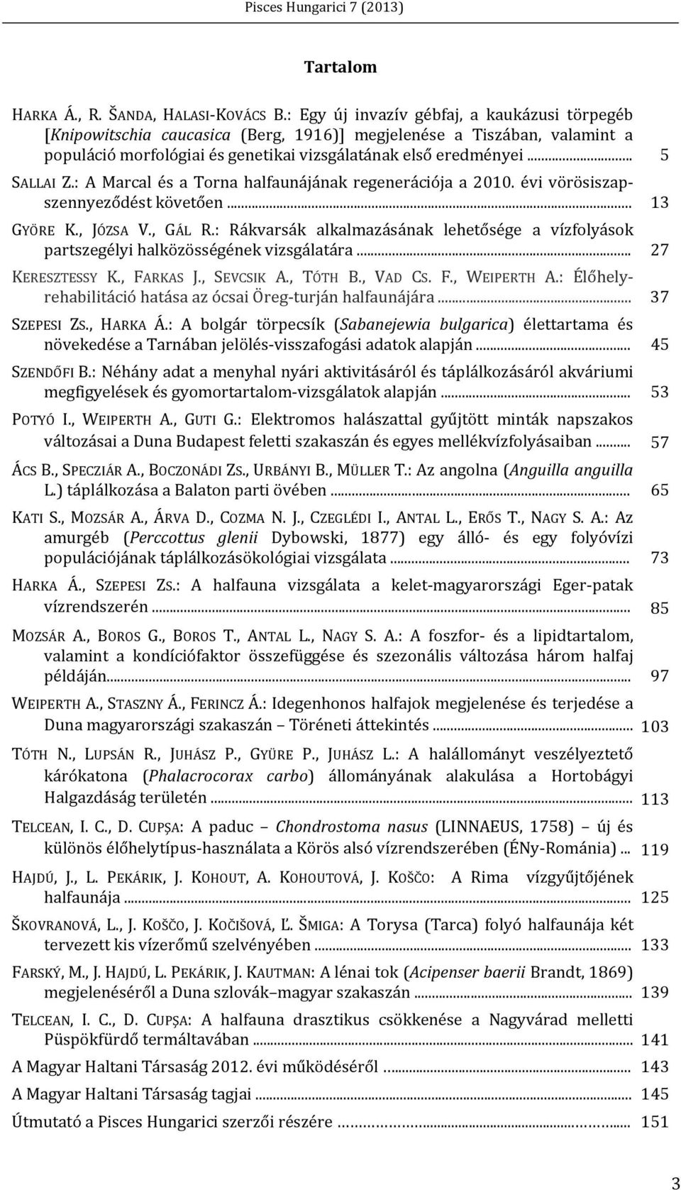 : A Marcal és a Torna halfaunájának regenerációja a 2010. évi vörösiszapszennyeződést követően... 13 GYÖRE K., JÓZSA V., GÁL R.