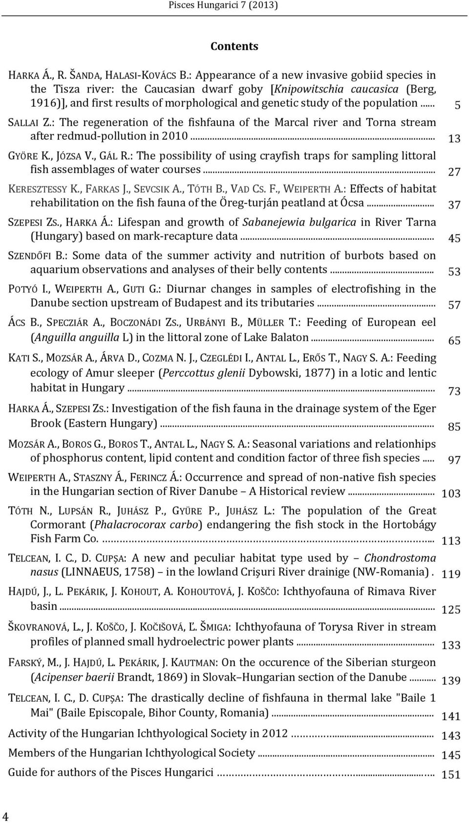population... 5 SALLAI Z.: The regeneration of the fishfauna of the Marcal river and Torna stream after redmud pollution in 2010... 13 GYÖRE K., JÓZSA V., GÁL R.