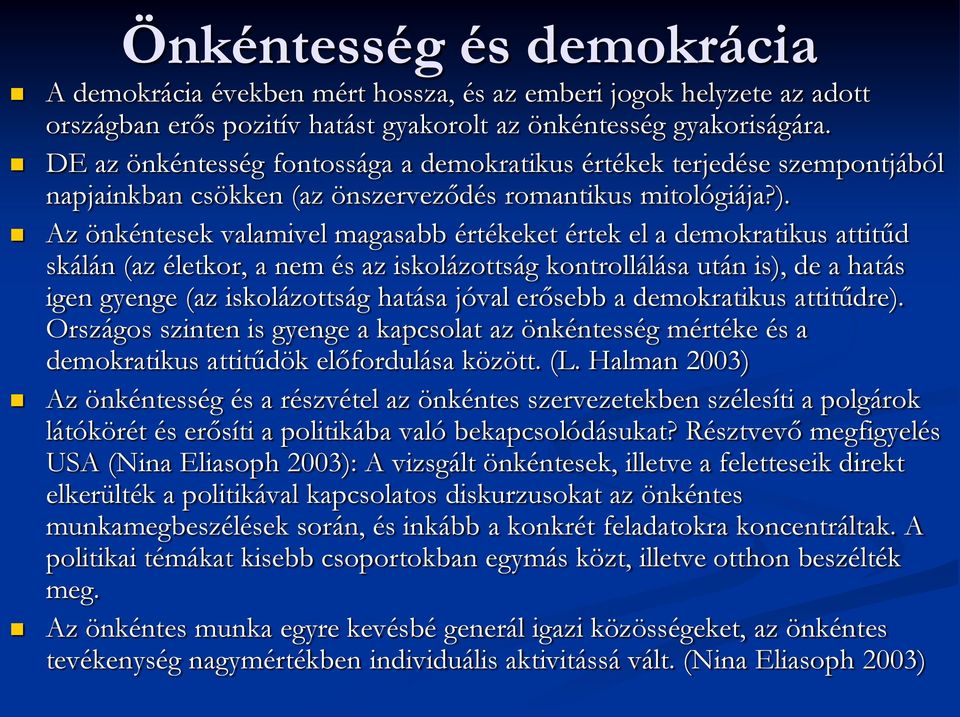 Az önkéntesek valamivel magasabb értékeket értek el a demokratikus attitűd skálán (az életkor, a nem és az iskolázottság kontrollálása után is), de a hatás igen gyenge (az iskolázottság hatása jóval