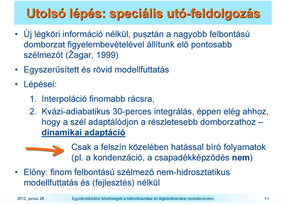 Kvázi-adiabatikus 30-perces integrálás, éppen elég ahhoz, hogy a szél adaptálódjon a részletesebb domborzathoz dinamikai adaptáció Csak a felszín közelében hatással