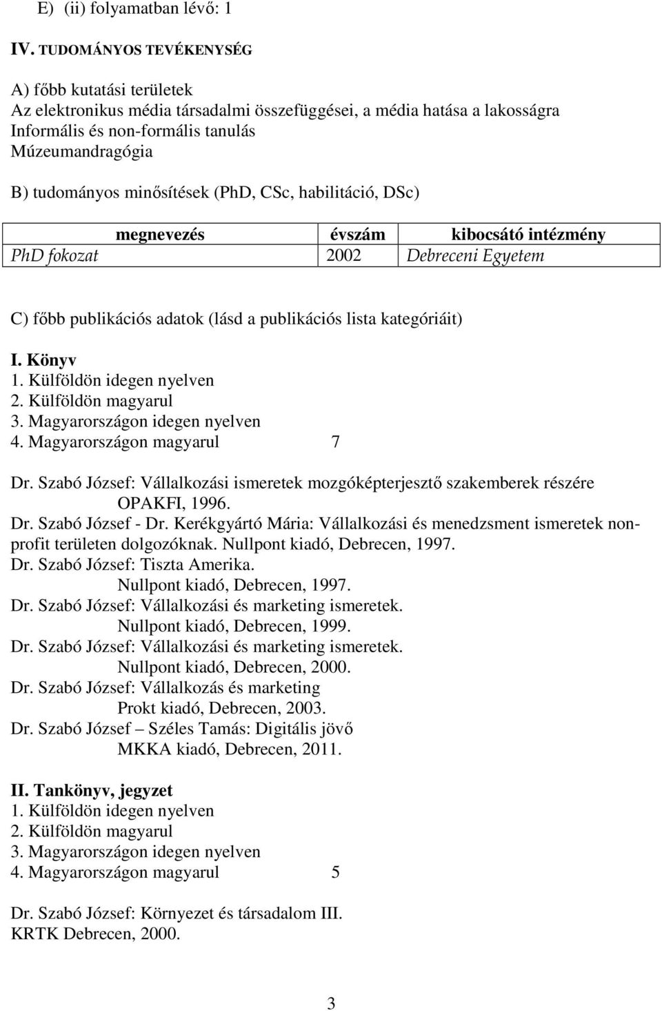 minısítések (PhD, CSc, habilitáció, DSc) megnevezés évszám kibocsátó intézmény PhD fokozat 2002 Debreceni Egyetem C) fıbb publikációs adatok (lásd a publikációs lista kategóriáit) I. Könyv 1.