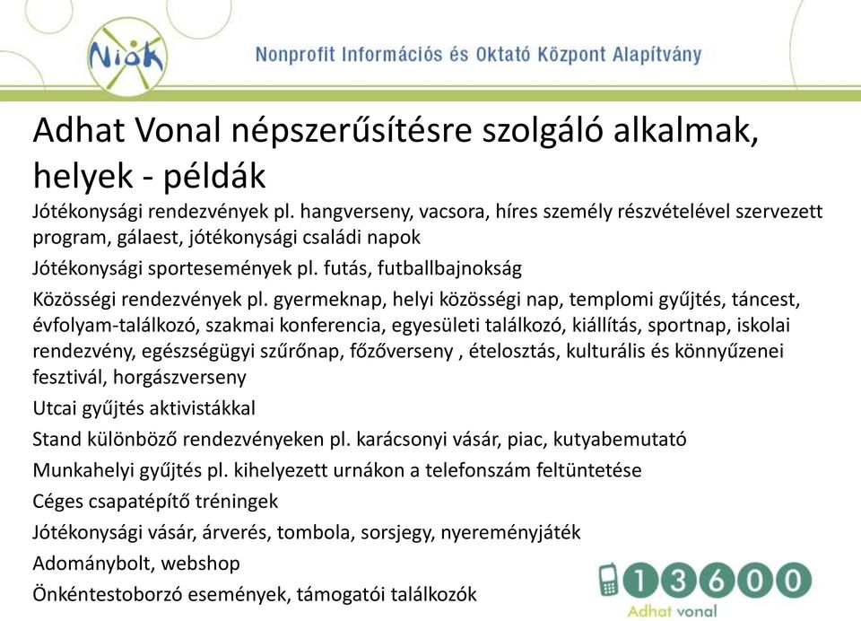 gyermeknap, helyi közösségi nap, templomi gyűjtés, táncest, évfolyam-találkozó, szakmai konferencia, egyesületi találkozó, kiállítás, sportnap, iskolai rendezvény, egészségügyi szűrőnap, főzőverseny,