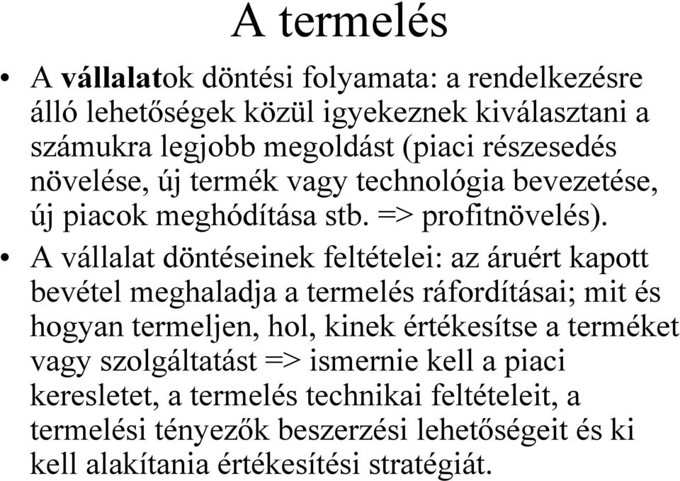 A vállalat döntéseinek feltételei: az áruért kapott bevétel meghaladja a termelés ráfordításai; mit és hogyan termeljen, hol, kinek értékesítse a