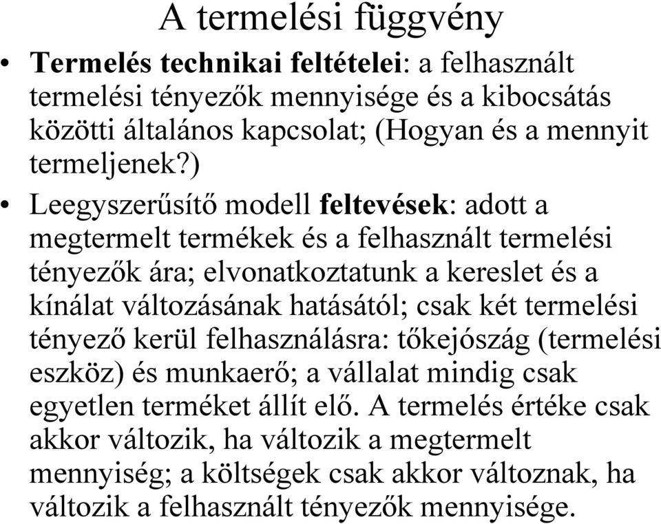 ) Leegyszerűsítő modell feltevések: adott a megtermelt termékek és a felhasznált termelési tényezők ára; elvonatkoztatunk a kereslet és a kínálat változásának