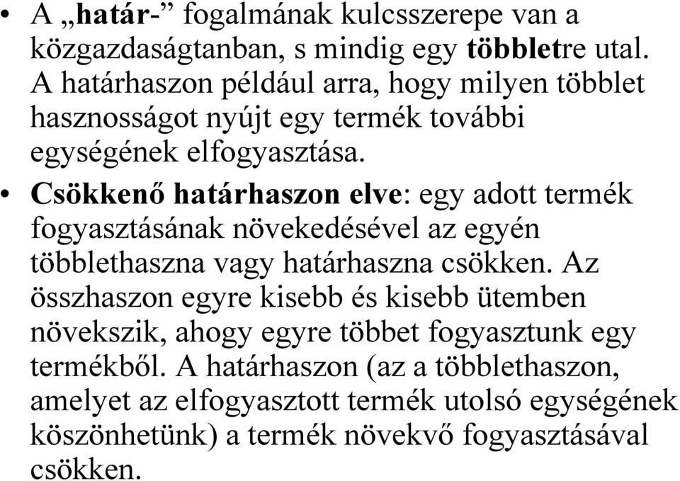 Csökkenő határhaszon elve: egy adott termék fogyasztásának növekedésével az egyén többlethaszna vagy határhaszna csökken.