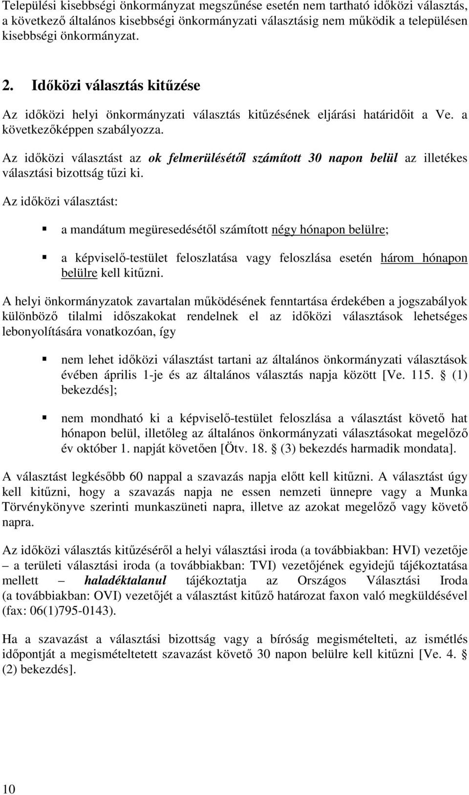 Az időközi választást az ok felmerülésétől számított 30 napon belül az illetékes választási bizottság tűzi ki.