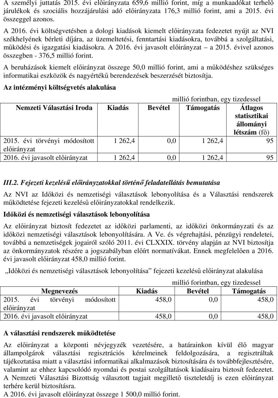 évi költségvetésben a dologi kiadások kiemelt előirányzata fedezetet nyújt az NVI székhelyének bérleti díjára, az üzemeltetési, fenntartási kiadásokra, továbbá a szolgáltatási, működési és igazgatási