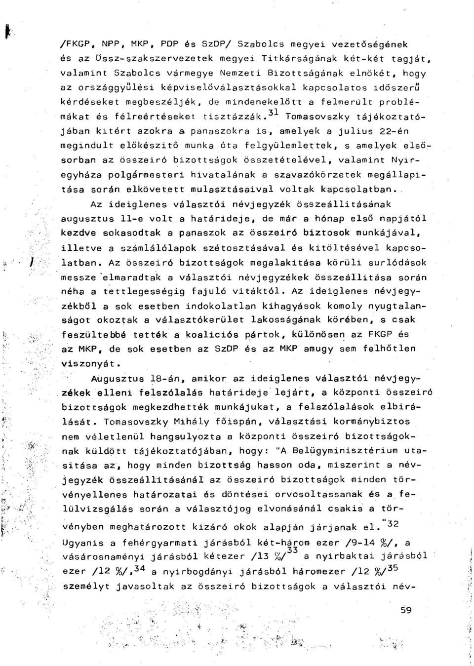 31 Tomasovszky tájékoztatójában kitért azokra a panaszokra i s, amelyek a július 22-én megindult előkészitő munka óta felgyülemlettek, s amelyek elsősorban az összeiró bizottságok összetételével,
