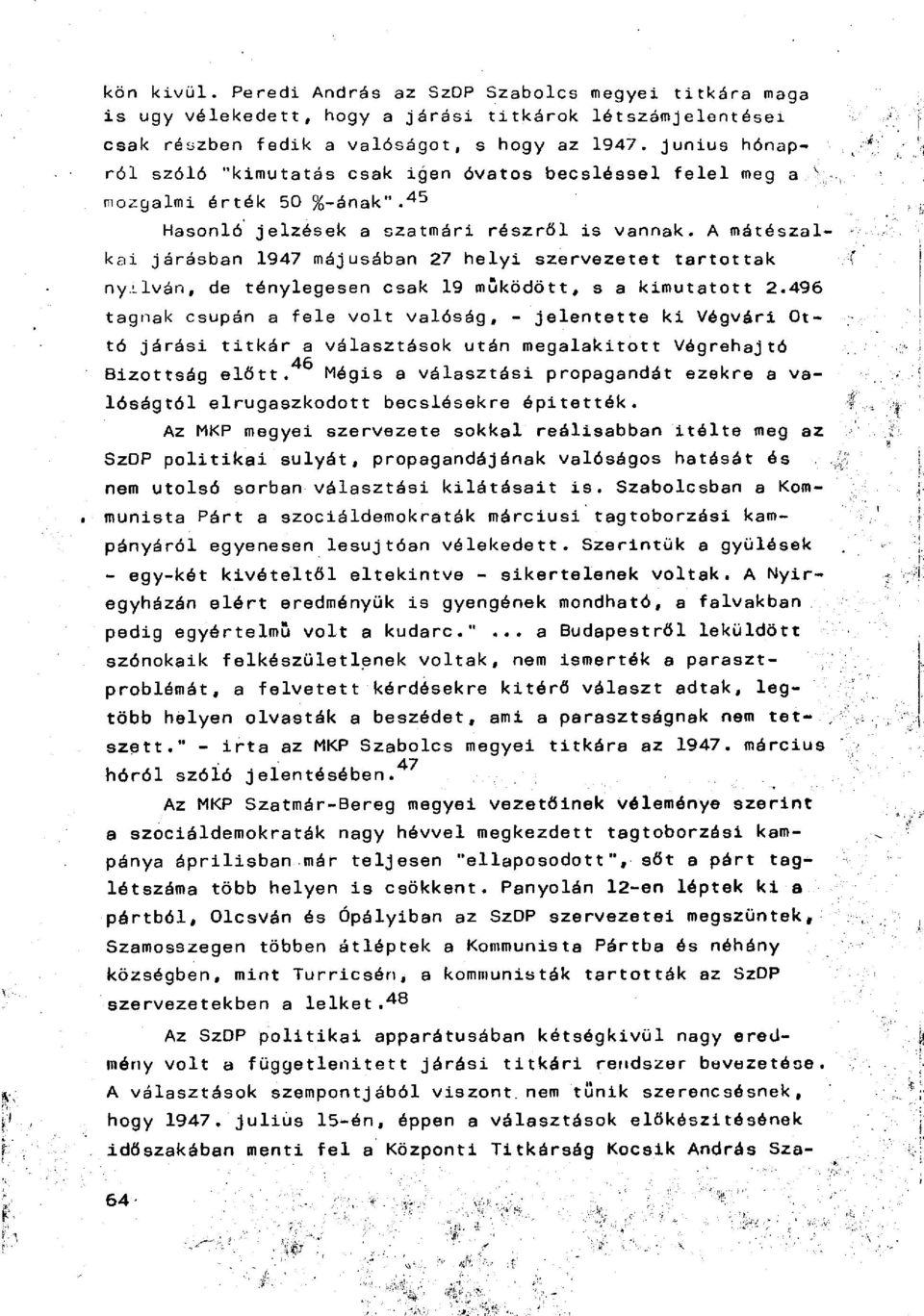 A mátészalkai járásban 1947 májusában 27 helyi szervezetet tartottak nyilván, de ténylegesen csak 19 működött, s a kimutatott 2.