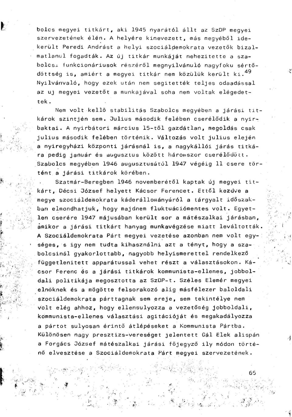 Nyilvánvaló, hogy ezek után nem segítették teljes odaadással az uj megyei vezetőt a munkájával soha nem voltak elégedettek. Nem volt kellő stabilitás Szabolcs megyében a járási tit károk szintjén sem.