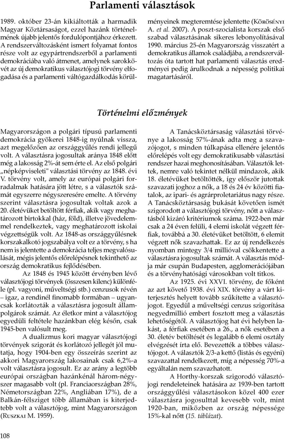 parlamenti váltógazdálkodás körülményeinek megteremtése jelentette (Körösényi A. et al. 2007). A poszt-szocialista korszak első szabad választásának sikeres lebonyolításával 1990.