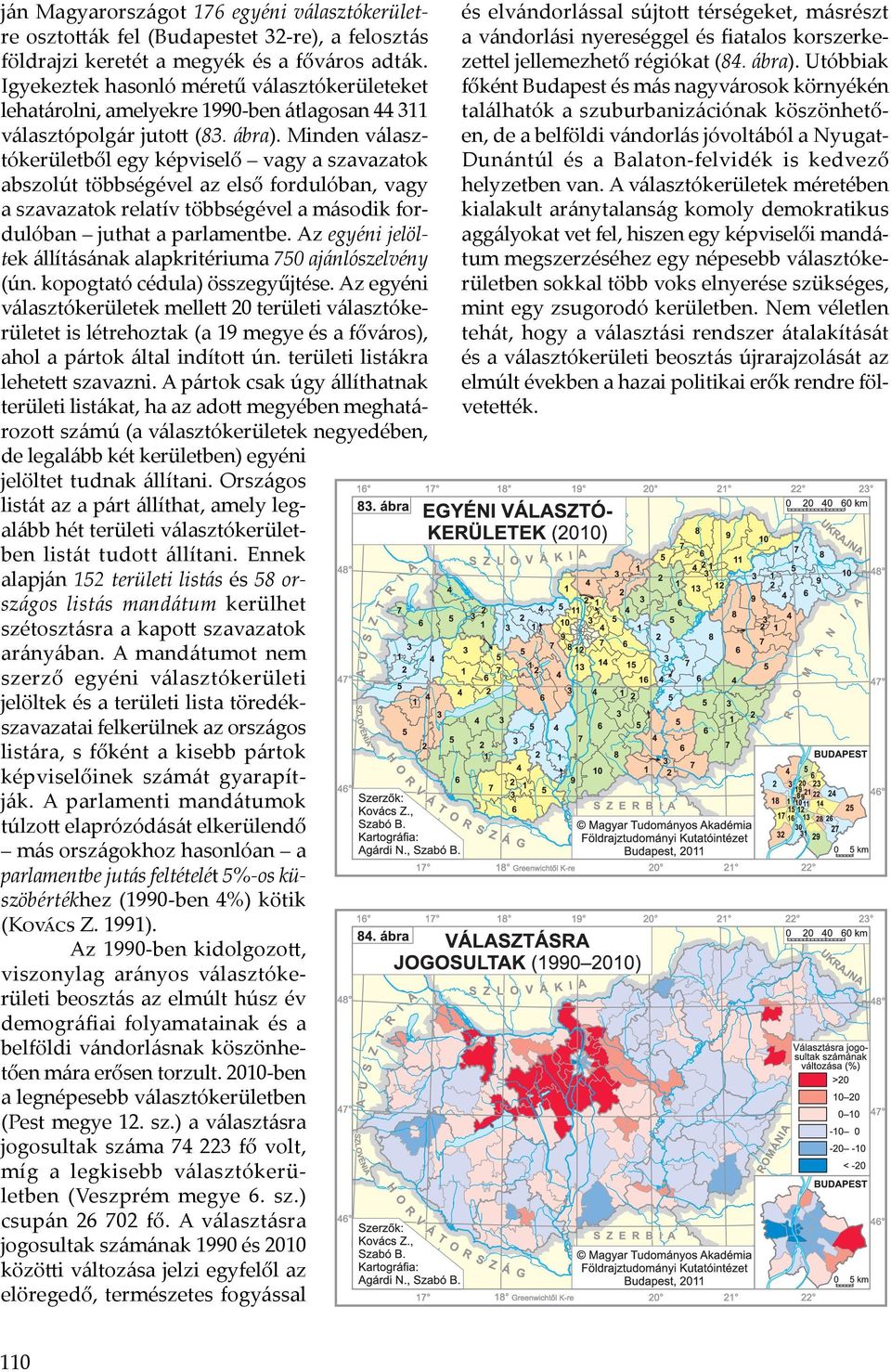 Minden választókerületből egy képviselő vagy a szavazatok abszolút többségével az első fordulóban, vagy a szavazatok relatív többségével a második fordulóban juthat a parlamentbe.