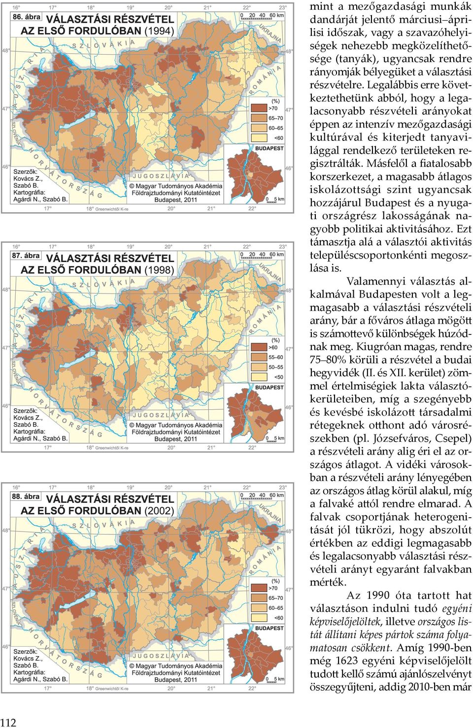 Másfelől a fiatalosabb korszerkezet, a magasabb átlagos iskolázottsági szint ugyancsak hozzájárul Budapest és a nyugati országrész lakosságának nagyobb politikai aktivitásához.