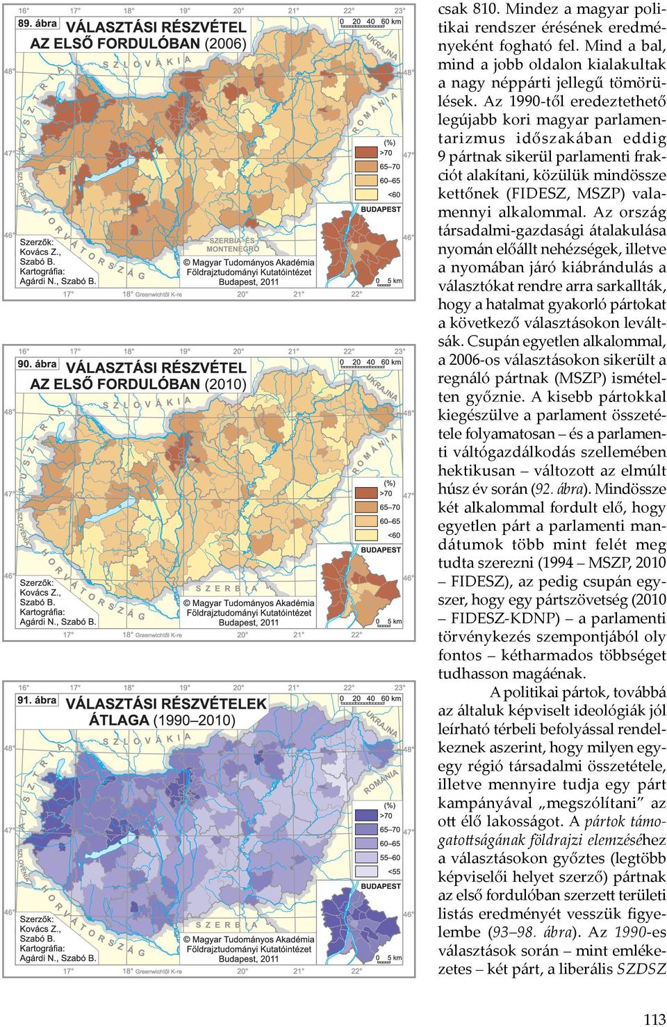Az ország társadalmi-gazdasági átalakulása nyomán előállt nehézségek, illetve a nyomában járó kiábrándulás a választókat rendre arra sarkallták, hogy a hatalmat gyakorló pártokat a következő