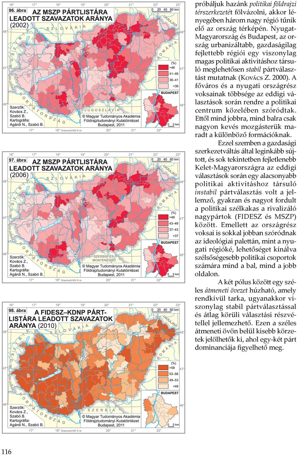 2000). A főváros és a nyugati országrész voksainak többsége az eddigi választások során rendre a politikai centrum közelében szóródtak.